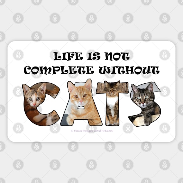 Life is not complete without cats - mixed cats oil painting word art Magnet by DawnDesignsWordArt